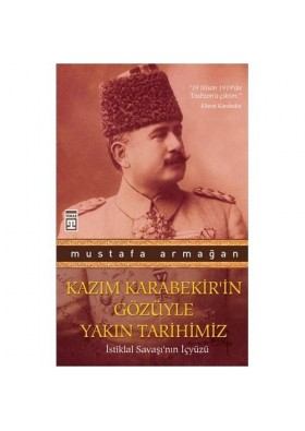 Kazım Karabekir'in Gözüyle Yakın Tarihimiz - Mustafa Armağan - Timaş Yayınları