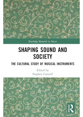 Shaping Sound and Society: The Cultural Study of Musical Instruments (Routledge Research in Music)