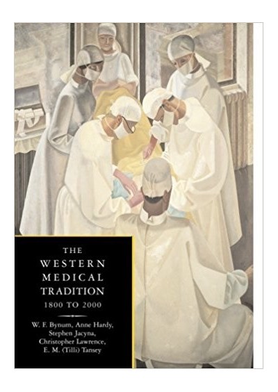 The Western Medical Tradition, 1800 to 2000 - W. F. Bynum, Anne Hardy, Stephen Jacyna, Christopher Lawrence, E. M. Tansey
