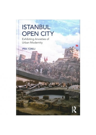 Istanbul, Open City - Exhibiting Anxieties of Urban Modernity - İpek Türeli