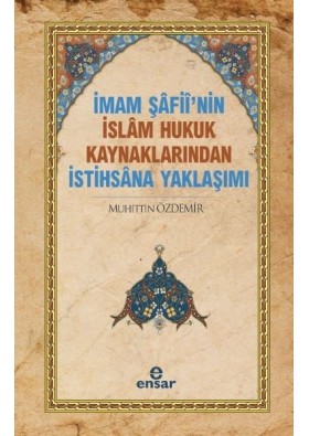 İmam Şafii’nin İslam Hukuk Kaynaklarından İstihsana Yaklaşımı - Muhittin Özdemir - Ensar Neşriyat