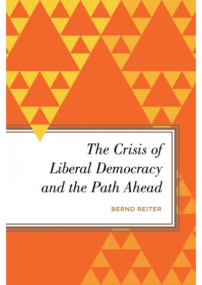 The Crisis of Liberal Democracy and the Path Ahead By Bernd Reiter