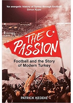 The Passion - Football and the Story of Modern Turkey - Patrick Keddie