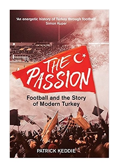 The Passion - Football and the Story of Modern Turkey - Patrick Keddie