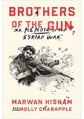 Brothers of the Gun - A Memoir of the Syrian War - Marwan Hisham