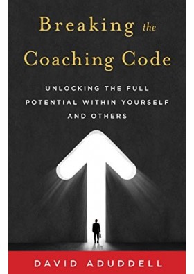 Breaking the Coaching Code -Unlocking the Full Potential Within Yourself and Others