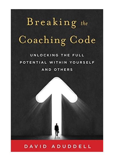 Breaking the Coaching Code -Unlocking the Full Potential Within Yourself and Others
