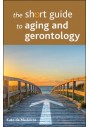 The short guide to aging and gerontology - Kate De Medeiros