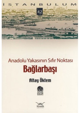 Anadolu Yakasının Sıfır Noktası, Bağlarbaşı - Altay Öktem - Heyamola Yayınları