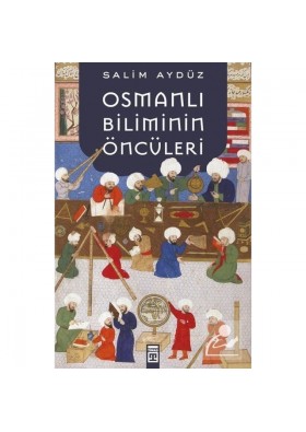 Osmanlı Biliminin Öncüleri Timaş Yayınları - Salim Aydüz