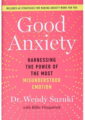 Good Anxiety: Harnessing the Power of the Most Misunderstood Emotion