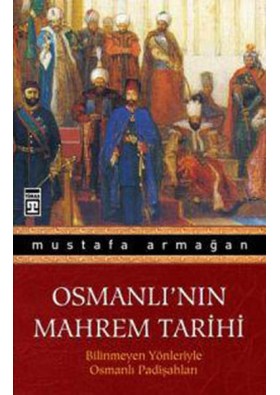 Osmanlı'nın Mahrem Tarihi Bilinmeyen Yönleriyle Osmanlı Padişahları