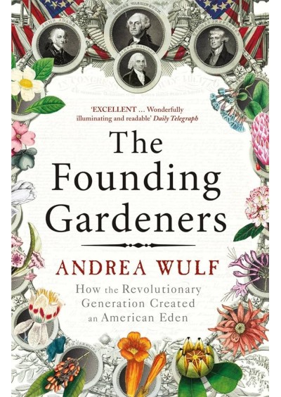 The Founding Gardeners: How the Revolutionary Generation created an American Eden